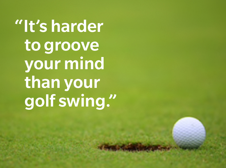 Golf ball resting on edge of hole with text caption: It&rsquo;s harder to groove your mind than your golf swing. 
